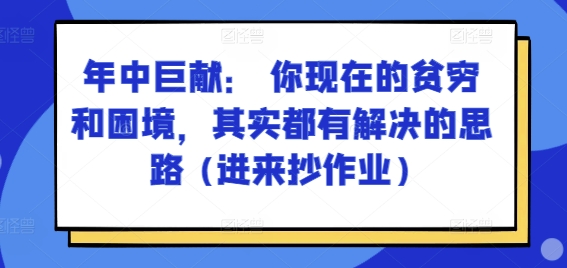 某付费文章：年中巨献： 你现在的贫穷和困境，其实都有解决的思路 (进来抄作业)-遨游资源库