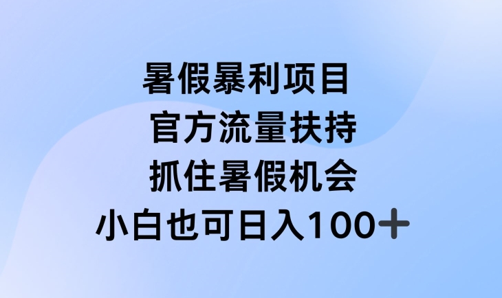 暑假暴利直播项目，官方流量扶持，把握暑假机会【揭秘】-遨游资源库