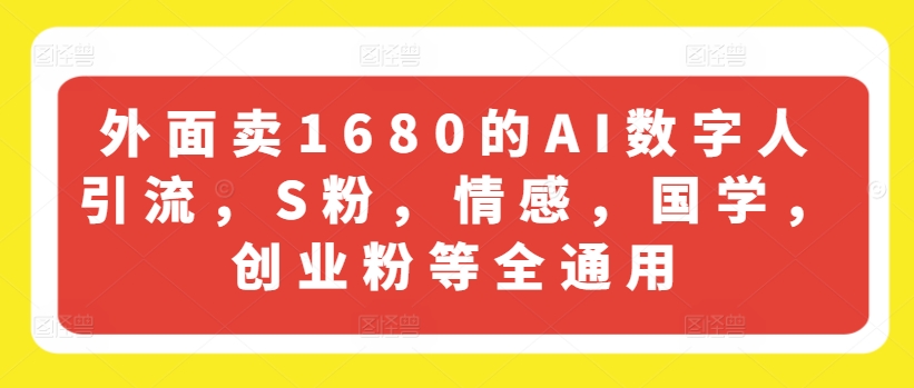 外面卖1680的AI数字人引流，S粉，情感，国学，创业粉等全通用-遨游资源库