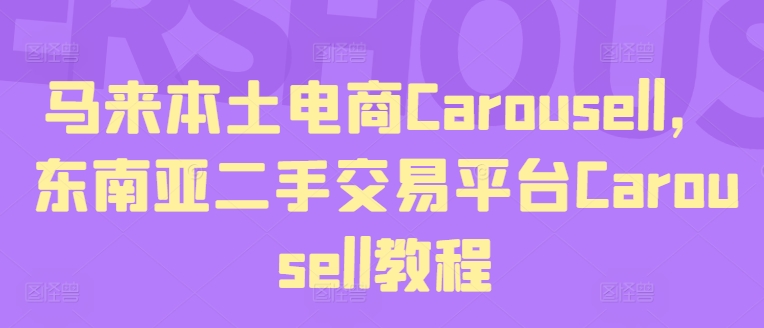 马来本土电商Carousell，东南亚二手交易平台Carousell教程-遨游资源库