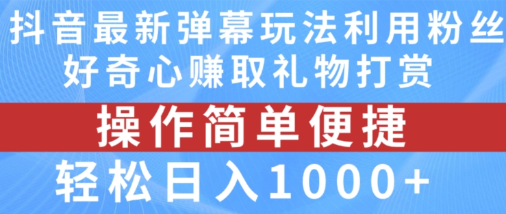 抖音弹幕最新玩法,利用粉丝好奇心赚取礼物打赏,轻松日入1000+-遨游资源库