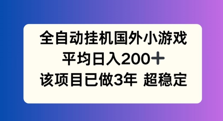 全自动挂机国外小游戏，平均日入200+，此项目已经做了3年 稳定持久【揭秘】-遨游资源库