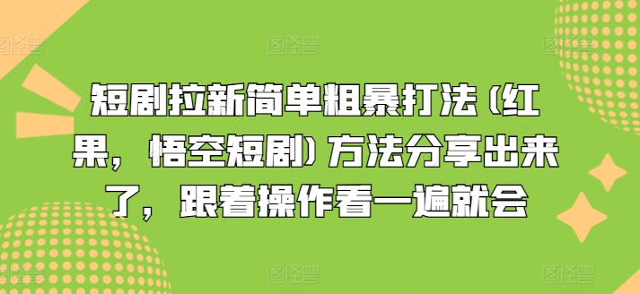 短剧拉新简单粗暴打法(红果，悟空短剧)方法分享出来了，跟着操作看一遍就会-遨游资源库