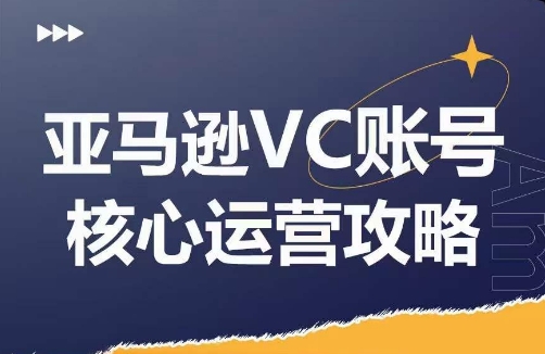 亚马逊VC账号核心玩法解析，实战经验拆解产品模块运营技巧，提升店铺GMV，有效提升运营利润-遨游资源库