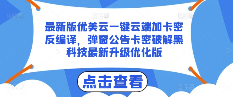 最新版优美云一键云端加卡密反编译，弹窗公告卡密破解黑科技最新升级优化版【揭秘】-遨游资源库