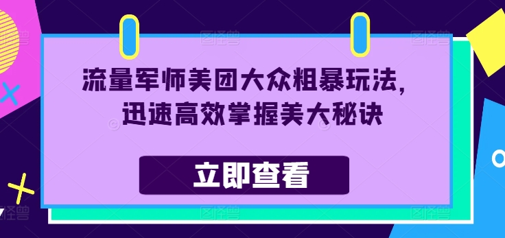 流量军师美团大众粗暴玩法，迅速高效掌握美大秘诀-遨游资源库