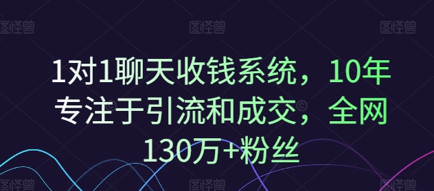 1对1聊天收钱系统,10年专注于引流和成交,全网130万+粉丝-遨游资源库