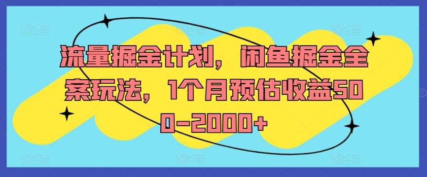 流量掘金计划，闲鱼掘金全案玩法，1个月预估收益500-2000+-遨游资源库