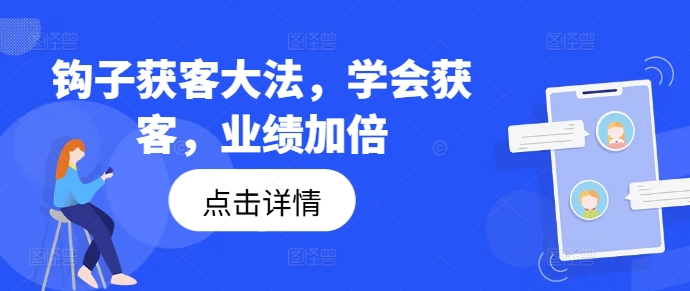 钩子获客大法,学会获客,业绩加倍-遨游资源库