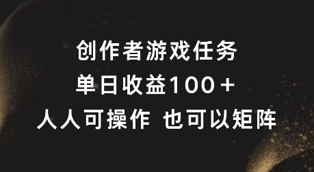 创作者游戏任务，单日收益100+，可矩阵操作【揭秘】-遨游资源库
