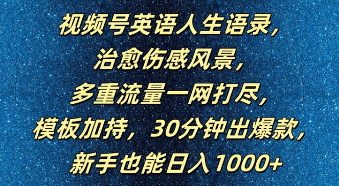 视频号英语人生语录，多重流量一网打尽，模板加持，30分钟出爆款，新手也能日入1000+【揭秘】-遨游资源库