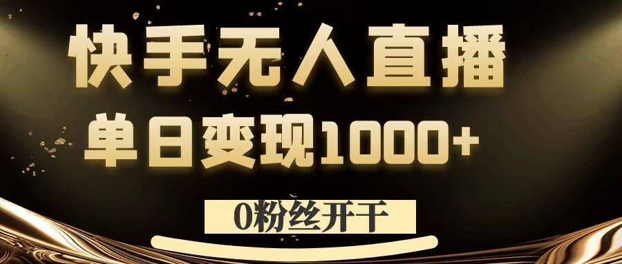 0粉丝开干，快手无人直播，单日变现1k+【揭秘】-遨游资源库