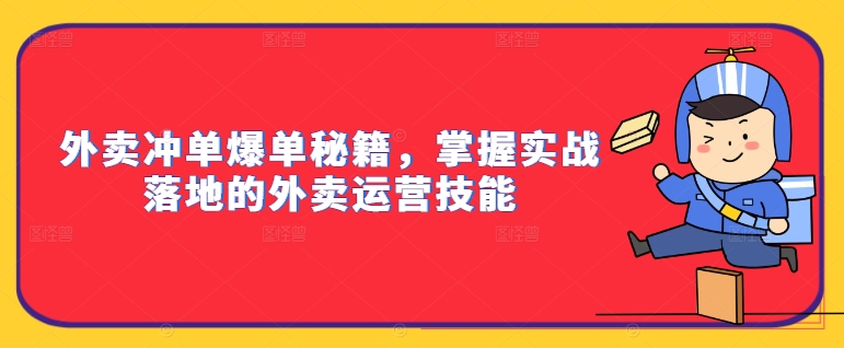 外卖冲单爆单秘籍，掌握实战落地的外卖运营技能-遨游资源库