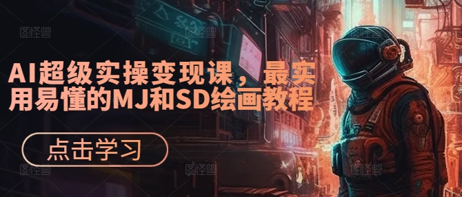AI超级实操变现课，最实用易懂的MJ和SD绘画教程-遨游资源库