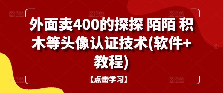 外面卖400的探探 陌陌 积木等头像认证技术(软件+教程)-遨游资源库