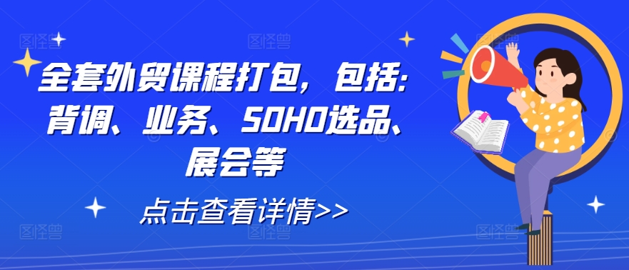 全套外贸课程打包，包括：背调、业务、SOHO选品、展会等-遨游资源库