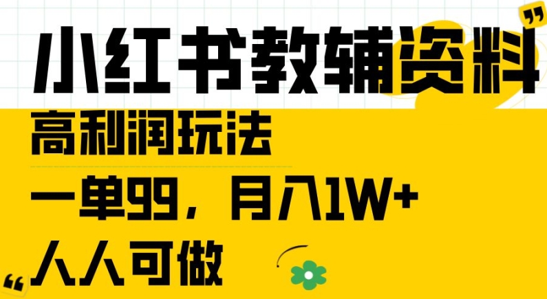 小红书教辅资料高利润玩法，一单99.月入1W+，人人可做【揭秘】-遨游资源库