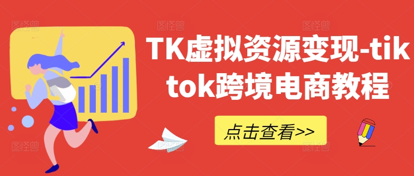 TK虚拟资源变现-tiktok跨境电商教程-遨游资源库