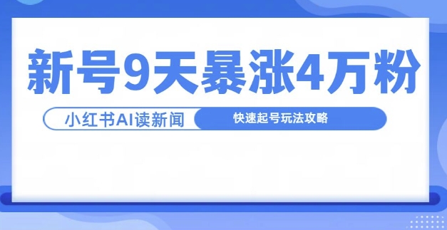 一分钟读新闻联播，9天爆涨4万粉，快速起号玩法攻略-遨游资源库