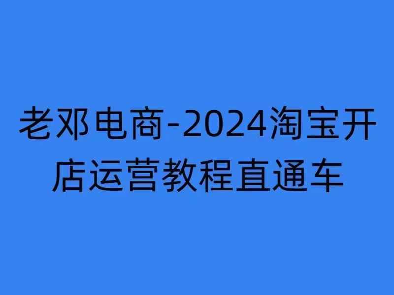 2024淘宝开店运营教程直通车【2024年11月】直通车，万相无界，网店注册经营推广培训-遨游资源库