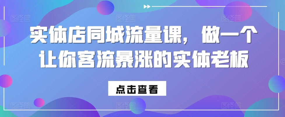 实体店同城流量课，做一个让你客流暴涨的实体老板-遨游资源库