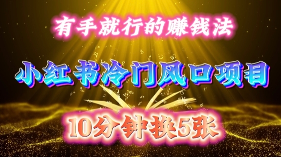 每天 10 分钟，小红书冷门风口项目开启，有手就行的搬运赚钱法，小白日入500 +【揭秘】-遨游资源库
