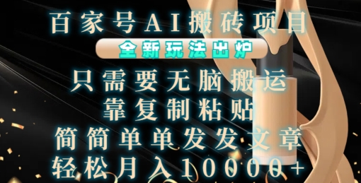 百家号AI搬砖项目，全新玩法出炉，只需要无脑搬运，靠复制粘贴，简单发文章，也能轻松月入1W【揭秘】-遨游资源库