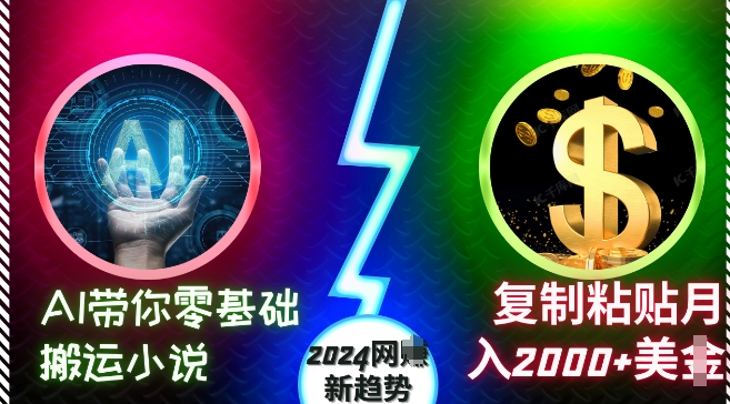 AI带你零基础搬运小说，复制粘贴月入2000+美刀，2024网创新趋势【揭秘】-遨游资源库