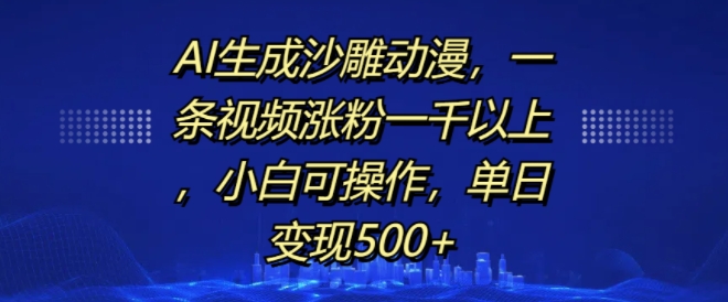 AI生成沙雕动漫，一条视频涨粉一千以上，小白可操作，单日变现500+-遨游资源库
