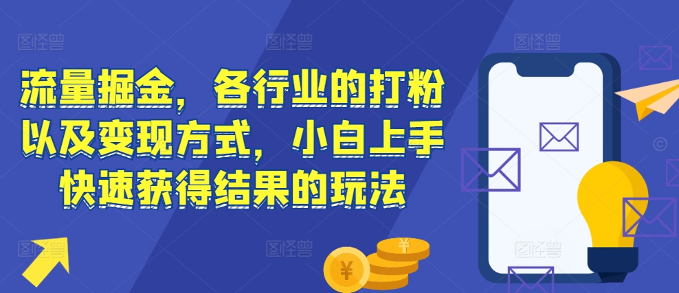 流量掘金，各行业的打粉以及变现方式，小白上手快速获得结果的玩法-遨游资源库