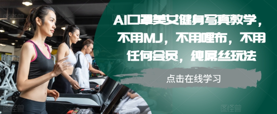 AI口罩美女健身写真教学,不用MJ,不用哩布,不用任何会员,纯屌丝玩法-遨游资源库