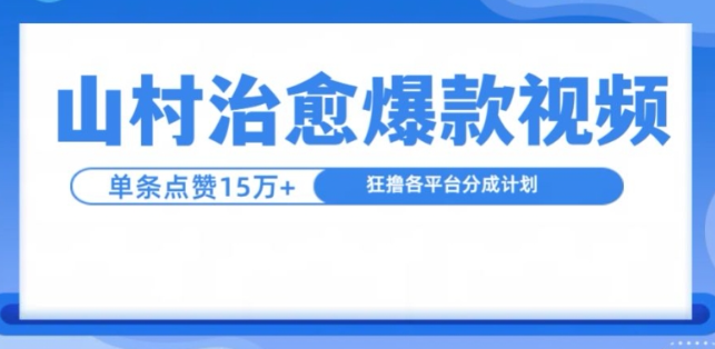 山村治愈视频，单条视频爆15万点赞，日入1k-遨游资源库