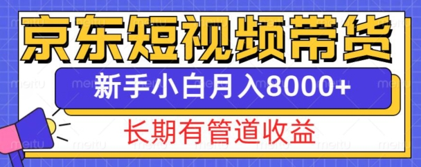 京东短视频带货新玩法,长期管道收益,新手也能月入8000+-遨游资源库