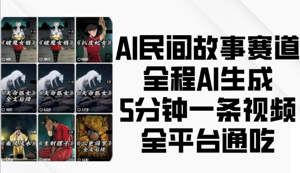 AI民间故事赛道，全程AI生成5分钟一条视频，全平台通吃-遨游资源库