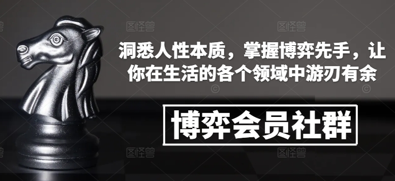 博弈会员社群，洞悉人性本质，掌握博弈先手，让你在生活的各个领域中游刃有余-遨游资源库