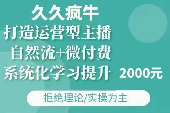 久久疯牛·自然流+微付费(12月23更新)打造运营型主播，包11月+12月-遨游资源库