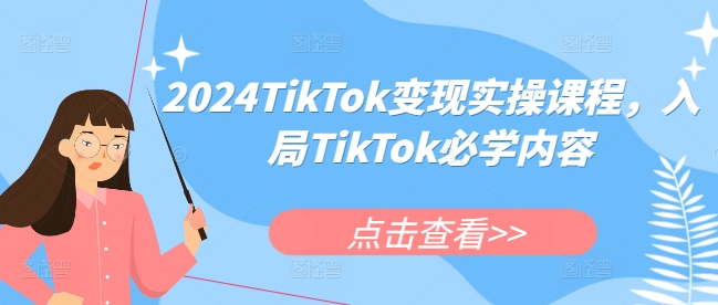 2024TikTok变现实操课程，入局TikTok必学内容-遨游资源库