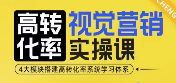 高转化率·视觉营销实操课，4大模块搭建高转化率系统学习体系-遨游资源库