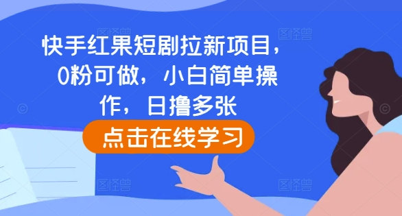 快手红果短剧拉新项目，0粉可做，小白简单操作，日撸多张-遨游资源库