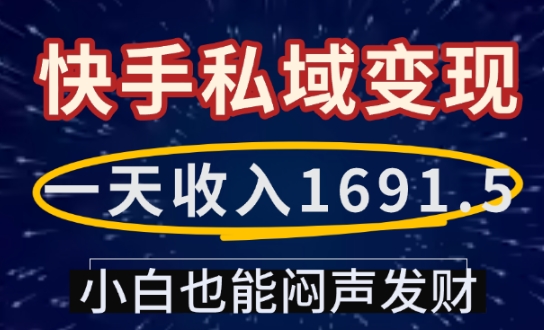 一天收入1691.5，快手私域变现，小白也能闷声发财-遨游资源库