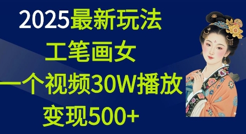 2025最新玩法，工笔画美女，一个视频30万播放变现500+-遨游资源库