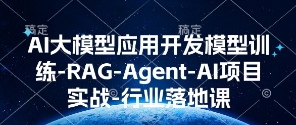 AI大模型应用开发​模型训练-RAG-Agent-AI项目实战-行业落地课-遨游资源库