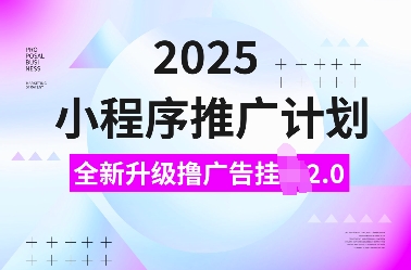 2025小程序推广计划，全新升级撸广告挂JI2.0玩法，日入多张，小白可做【揭秘】-遨游资源库