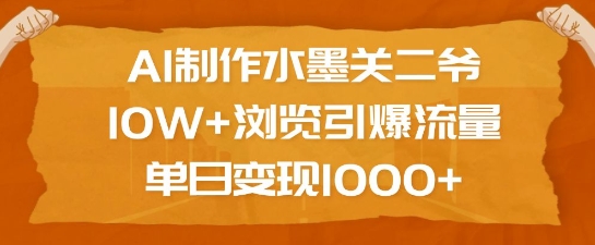 AI制作水墨关二爷,10W+浏览引爆流量,单日变现1k-遨游资源库