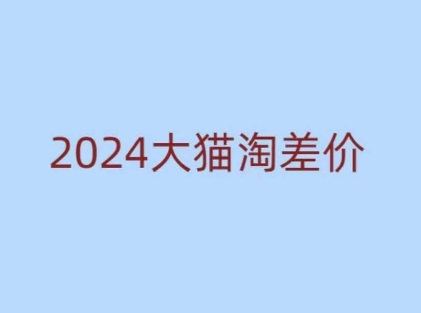 2024版大猫淘差价课程，新手也能学的无货源电商课程-遨游资源库
