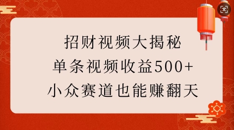 招财视频大揭秘：单条视频收益500+，小众赛道也能挣翻天!-遨游资源库