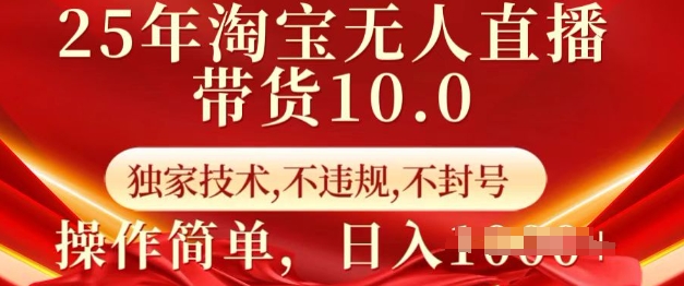 25年淘宝无人直播带货10.0 独家技术,不违规,不封号,操作简单,日入多张【揭秘】-遨游资源库