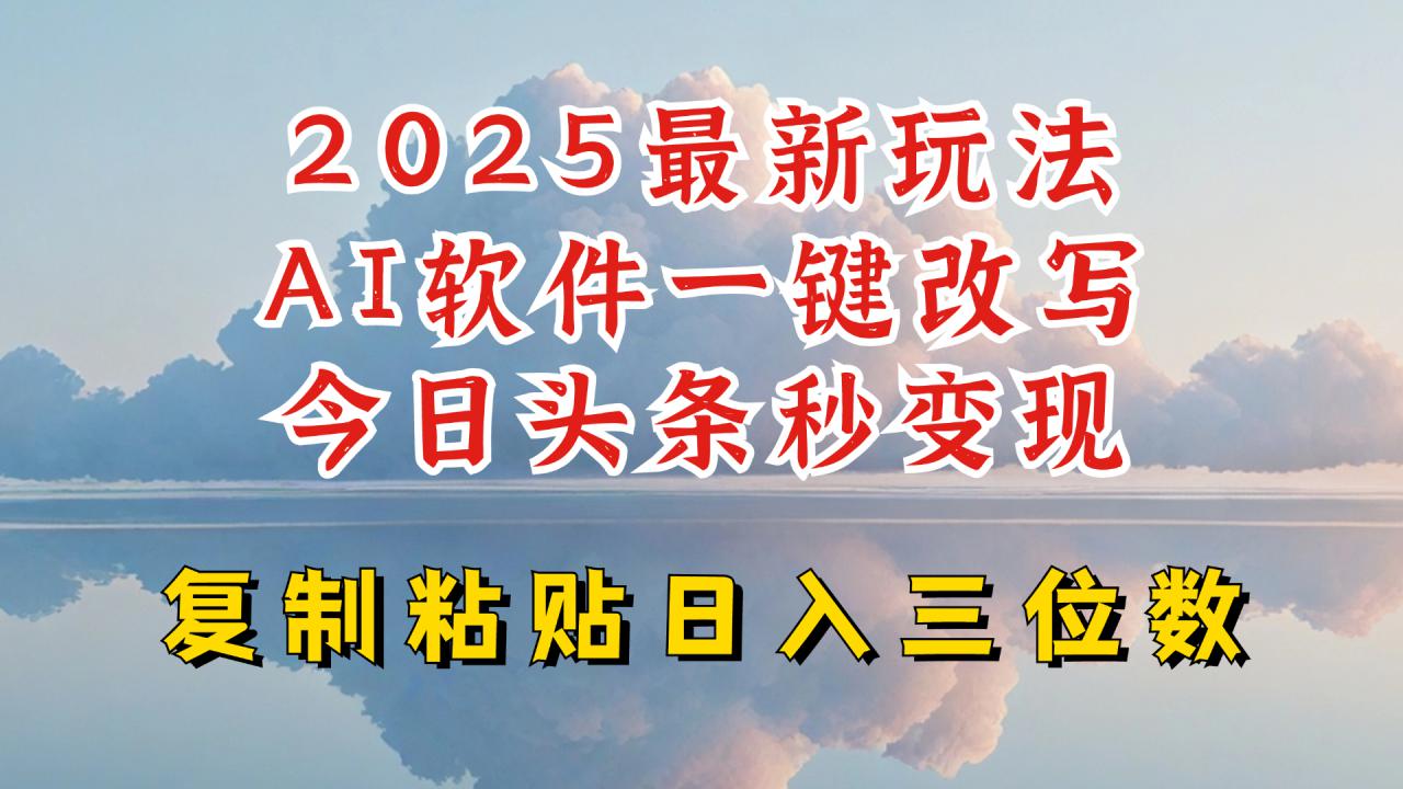 今日头条2025最新升级玩法,AI软件一键写文,轻松日入三位数纯利,小白也能轻松上手-遨游资源库