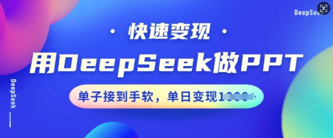 用DeepSeek做PPT，快速变现，单子接到手软，单日变现多张-遨游资源库