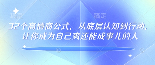 32个高情商公式，​从底层认知到行动，让你成为自己爽还能成事儿的人，133节完整版-遨游资源库